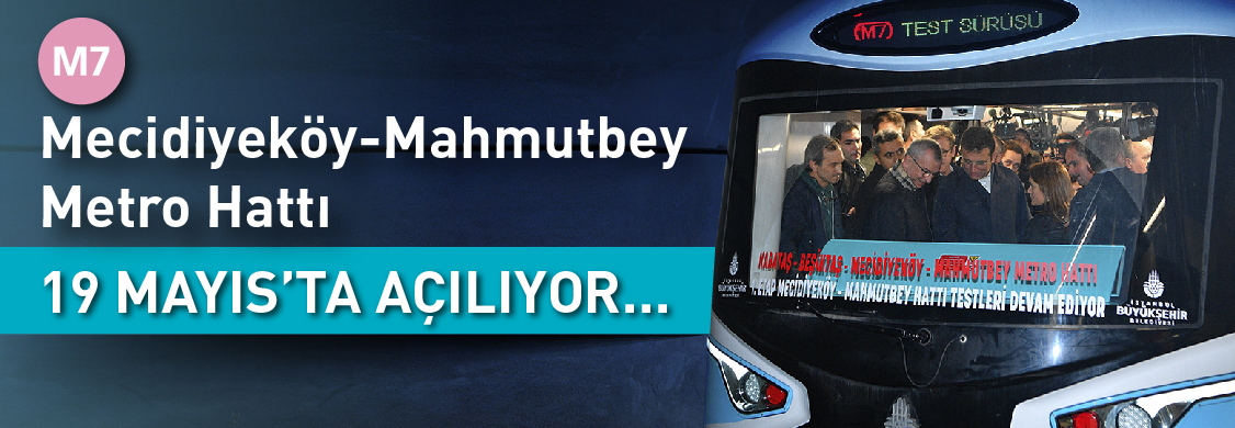 M7 Mecidiyeköy – Mahmutbey metro hattı 19 Mayıs’ta açılıyor…