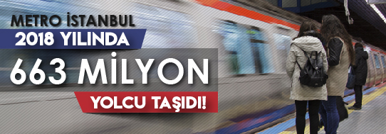 Metro İstanbul 2018 Yılında 663 Milyon Yolcu Taşıdı!