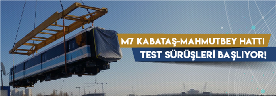 M7 Kabataş-Mahmutbey Hattı Test Sürüşleri Başlıyor!