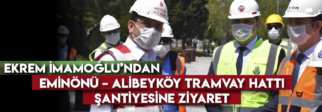 Ekrem İmamoğlu’ndan Eminönü – Alibeyköy Tramvay Hattı şantiyesine ziyaret…