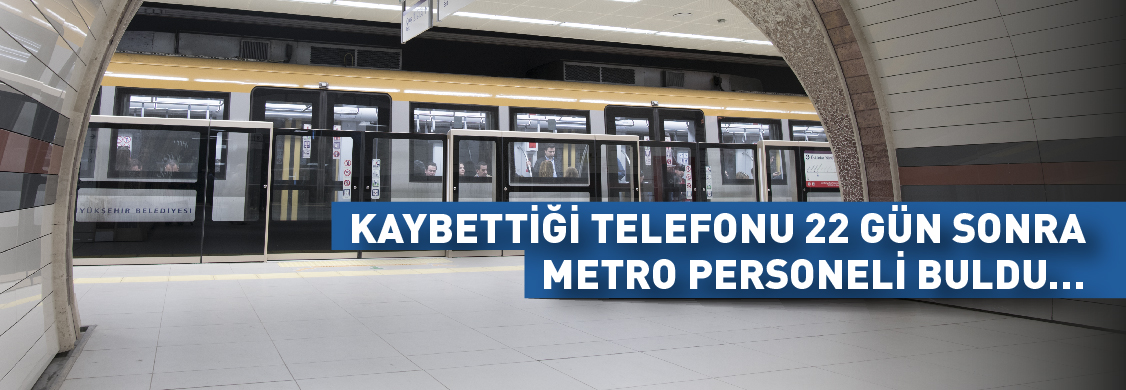 Kaybettiği Telefonu 22 Gün Sonra Metro Personeli Buldu