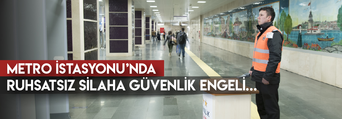 Metro İstasyonu’nda Ruhsatsız Silaha Güvenlik Engeli…