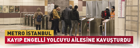 Metro personeli kayıp engelli yolcuyu ailesine kavuşturdu…